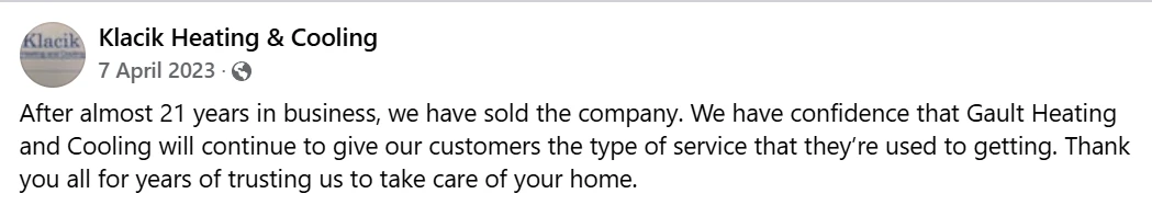 After almost 21 years in business, we have sold the company. We have confidence that Gault Heating and Cooling will continue to give our customers the type of service that they’re used to getting. Thank you all for years of trusting us to take care of your home.